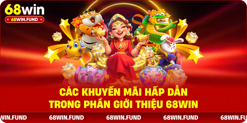Các khuyến mãi hấp dẫn trong phần giới thiệu 68WIN