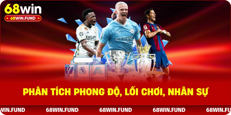 Phân tích phong độ, lối chơi, nhân sự